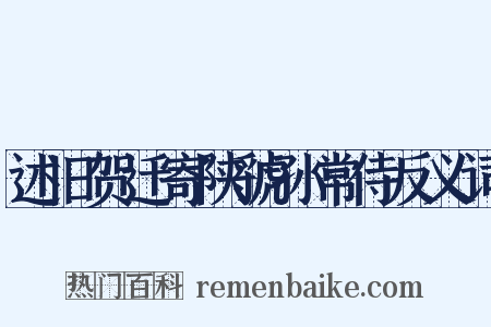 述旧贺迁寄陕虢孙常侍反义词是什么意思的图片